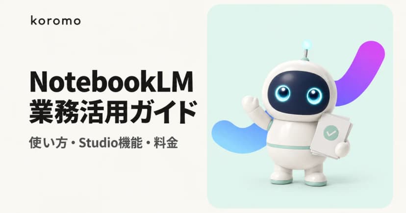 NotebookLM業務活用ガイド|使い方・Studio機能・部門別ワークフロー・料金【2026年版】