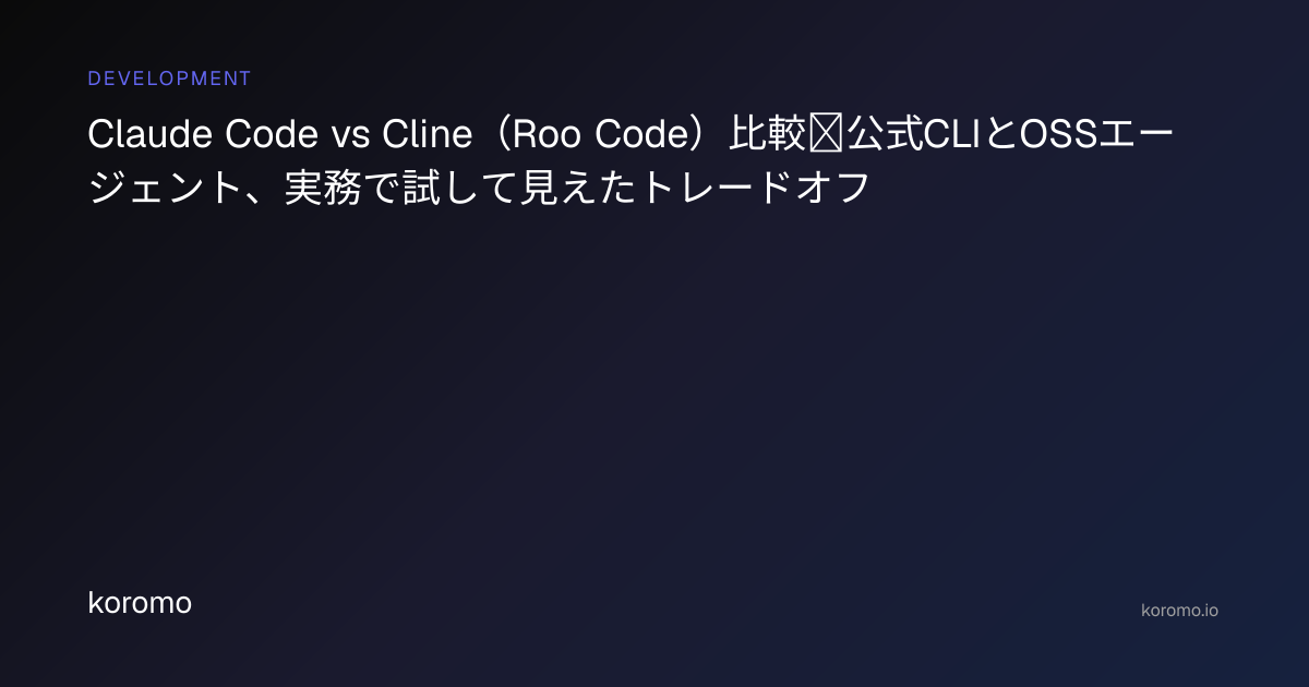Claude Code vs Cline（Roo Code）比較｜公式CLIとOSSエージェント、実務で試して見えたトレードオフ | koromo
