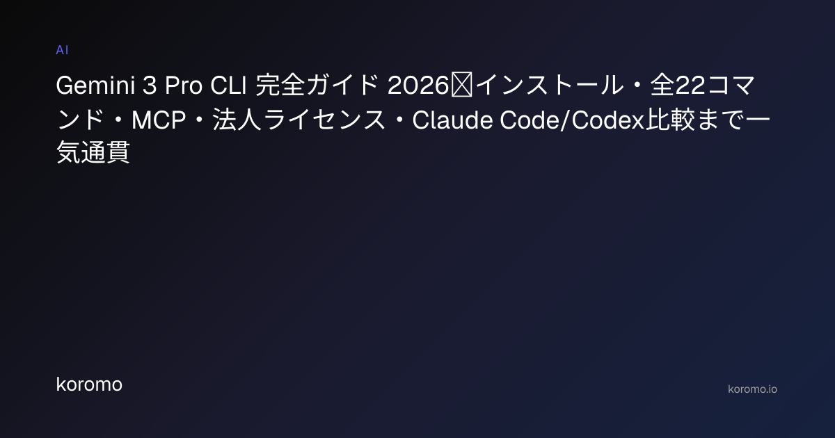 Gemini 3 Pro CLI 完全ガイド 2026｜インストール・全22コマンド・MCP・法人ライセンス・Claude Code ...